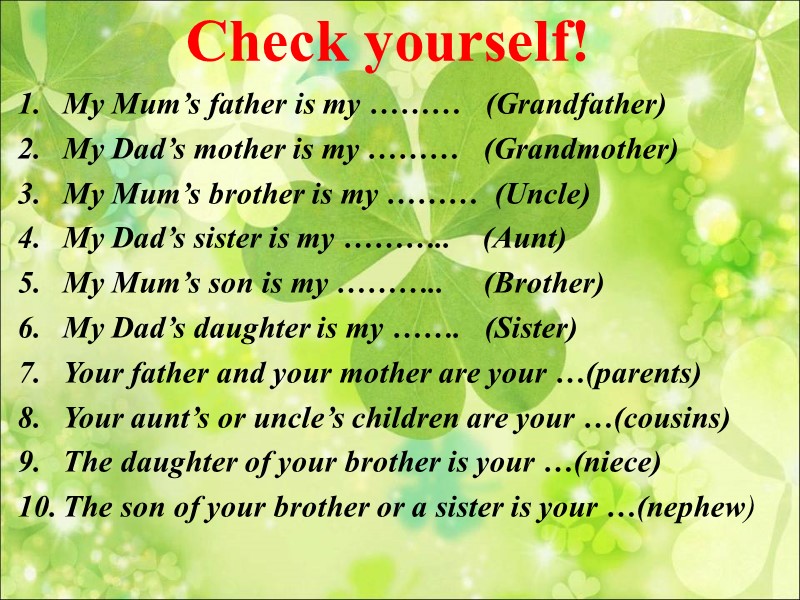 Check yourself! My Mum’s father is my ………   (Grandfather) My Dad’s mother